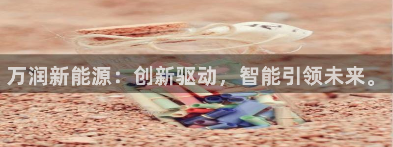 球盟会优惠码：万润新能源：创新驱动，智能